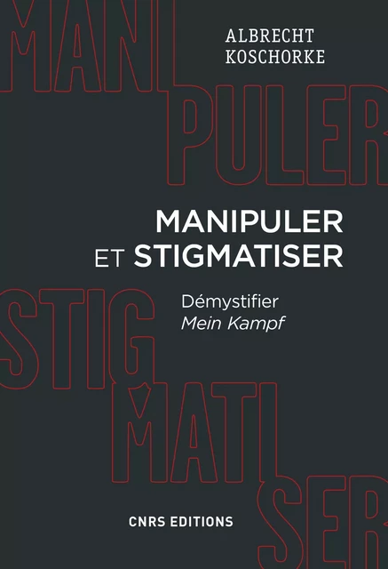 Manipuler et stigmatiser. Démystifier Mein Kampf - Albert Koschorke - CNRS editions