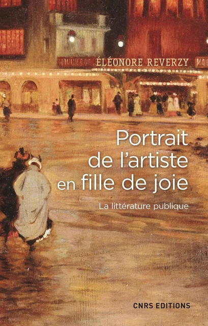 Portrait de l'artiste en fille de joie. La littérature publique - Éléonore Reverzy - CNRS editions