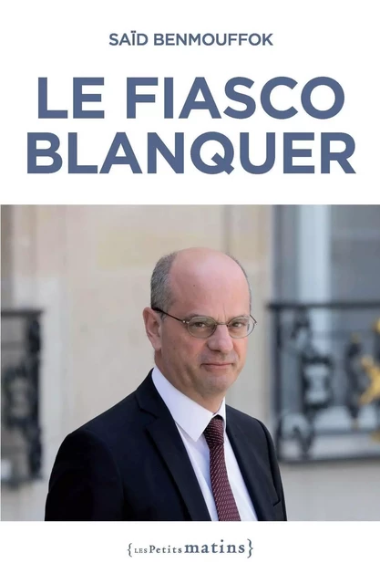 Le fiasco Blanquer - Saïd Benmouffok - Petits matins