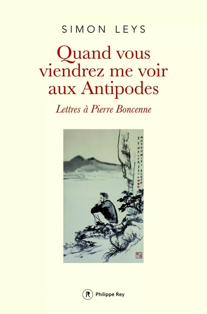 Quand vous viendrez me voir aux Antipodes - Simon Leys - Philippe Rey