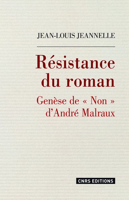 Résistance du roman. Genèse de "Non" d'André Malraux - Jean-Louis Jeannelle - CNRS editions