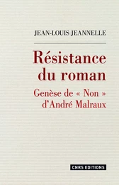 Résistance du roman. Genèse de "Non" d'André Malraux