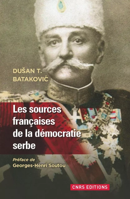 Aux sources française de Serbie démocratique (1804-1914) - Dusan T. Batakovic - CNRS editions