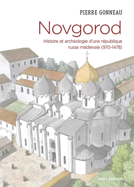 Novgorod. Histoire et archéologie d'une république russe médiévale (970-1478) - Pierre Gonneau - CNRS editions