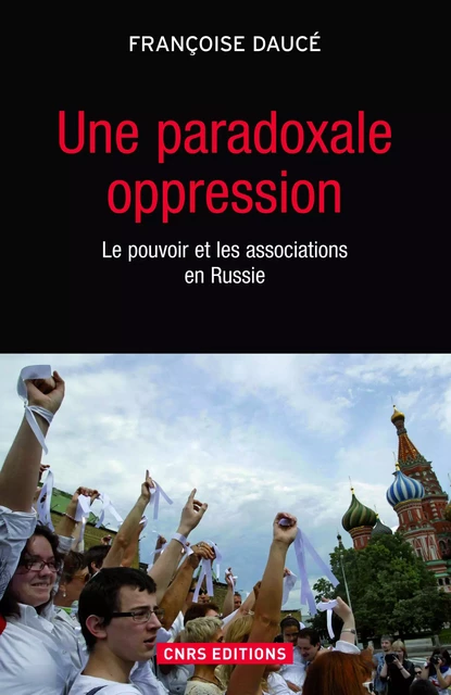 Une paradoxale oppression. Le pouvoir et les associations en Russie - Françoise Daucé - CNRS editions