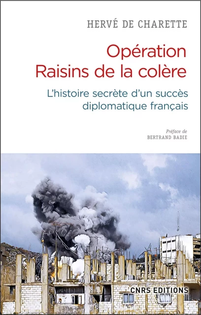 Opération Raisins de la colère. L'histoire secrète d'un succès diplomatique français - Hervé De Charette - CNRS editions