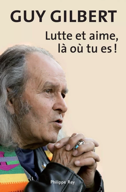 Lutte et aime, là où tu es ! - Guy Gilbert - Philippe Rey