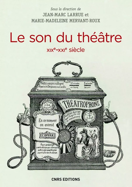 Le Son du théâtre (XIXe-XXIe siècle) - Jean-Marc Larrue, Marie-Madeleine Mervant-Roux - CNRS editions