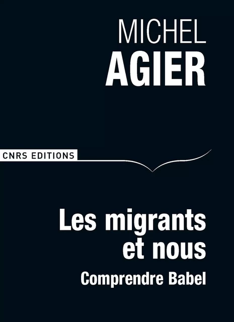 Les Migrants et nous. Comprendre Babel - Michel Agier - CNRS editions