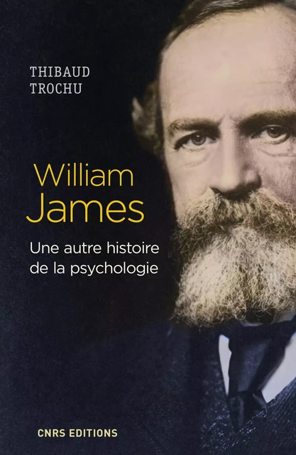 William James - Une autre histoire de la psychologie - Thibaud Trochu - CNRS editions