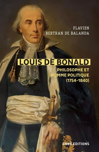 Louis de Bonald, philosophe et homme politique (1754-1840) - Flavien Bertran De Balanda - CNRS editions