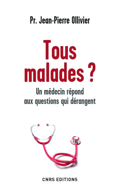 Tous malades ? Un médecin répond aux questions qui dérangent - Jean-Pierre Ollivier - CNRS editions