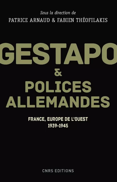 Gestapo et polices allemandes - France, Europe de l'ouest 1939-1945 - Patrice Arnaud, Fabien Theofilakis - CNRS editions