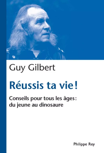 Réussis ta vie. Conseils pour tous les âges - Guy Gilbert - Philippe Rey