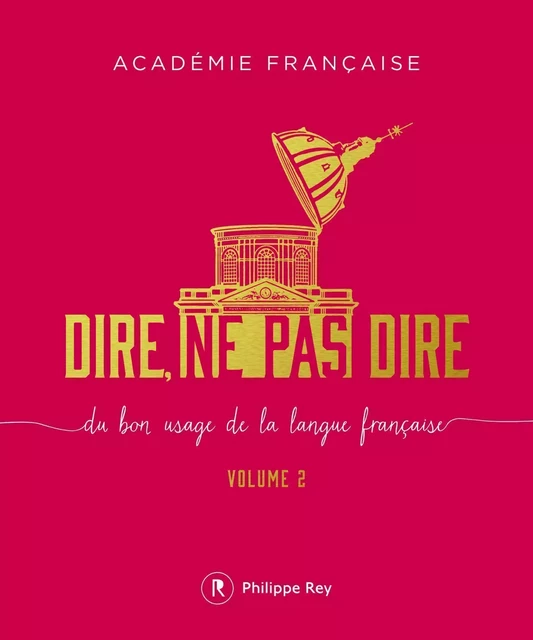 Dire, ne pas dire - volume 2 Du bon usage de la langue française -  Académie française - Philippe Rey