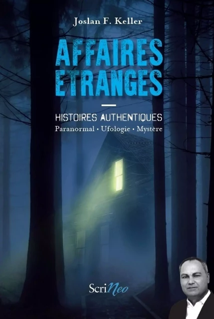 Affaires étranges - Histoires authentiques Paranormal, ufologie, mystère - Joslan F. Keller - Scrinéo