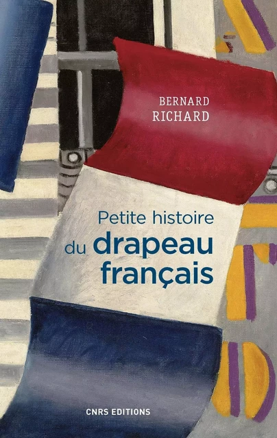 Petite histoire du drapeau français - Bernard Richard - CNRS editions