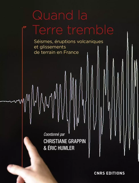 Quand la Terre tremble. Séismes et éruptions volcaniques et glissements de terrain en France - Christiane Grappin - CNRS editions