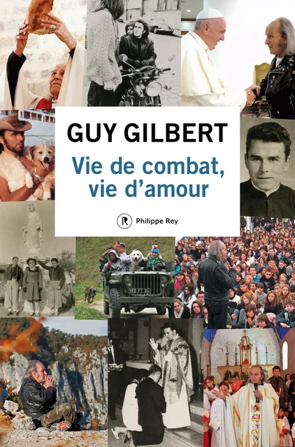 Vie de combat, vie d'amour - Guy Gilbert - Philippe Rey