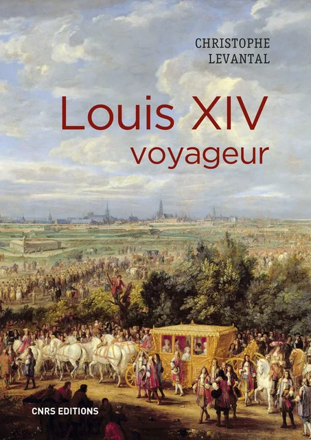 Louis XIV voyageur - Christophe Levantal - CNRS editions