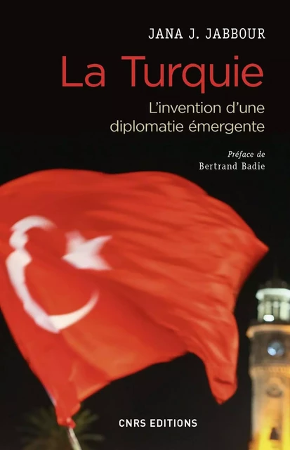 La Turquie - L'invention d'une diplomatie émergente - Jana J. Jabbour - CNRS editions