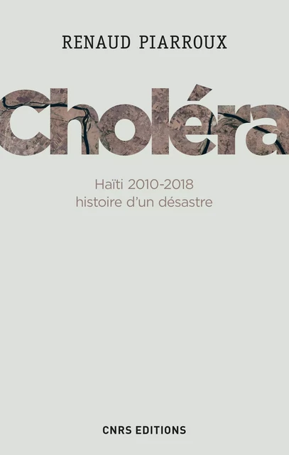 Choléra. Haïti 2010-2018 : histoire d'un désastre - Renaud Piarroux - CNRS editions