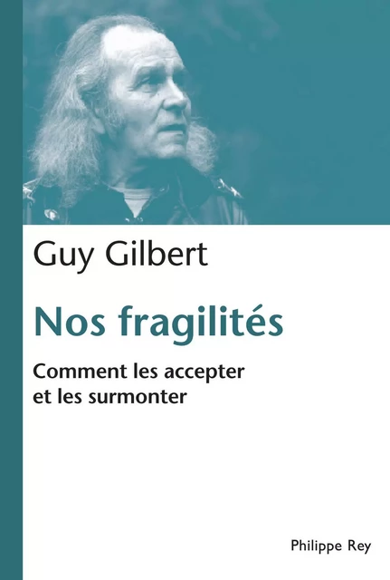 Nos fragilités. Comment les accepter et les surmonter - Guy Gilbert - Philippe Rey