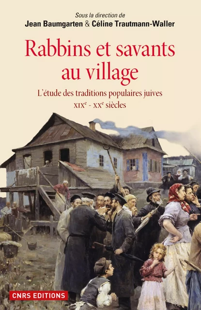 Rabbins et savants au village. L'étude des traditions juives XIXe - XXe siècles - Jean Baumgarten, Céline Trautmann-Waller - CNRS editions