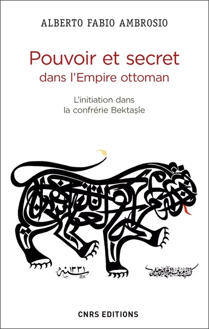 Pouvoir et secret dans l'Empire ottoman. L'initiation dans la confrérie Bektasîe - Alberto Fabio Ambrosio - CNRS editions