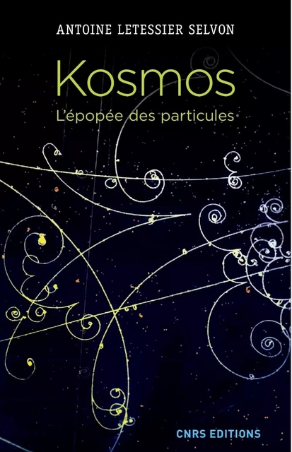 Kosmos. L'épopée des particules - Antoine Letessier Selvon - CNRS editions