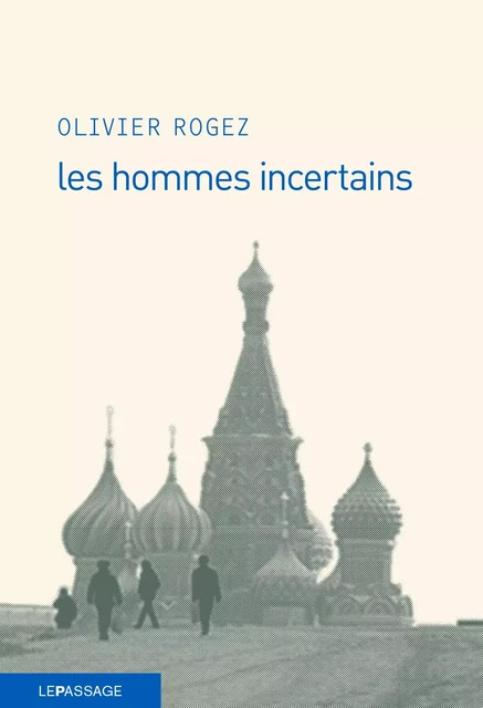 Les hommes incertains - Olivier Rogez - Le passage