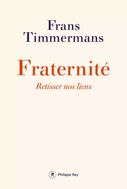 Fraternité. Retisser nos liens - Frans Timmermans - Philippe Rey