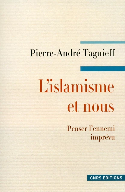 L'Islamisme et nous. Penser l'ennemi imprévu - Pierre-André Taguieff - CNRS editions