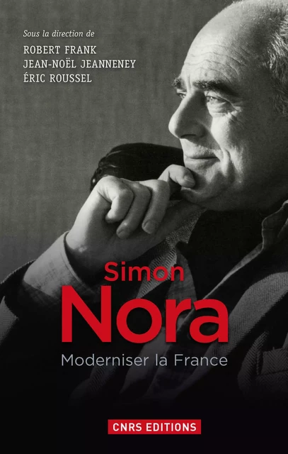 Simon Nora, une volonté modernisatrice - Robert Frank, Jean-Noël Jeanneney, Eric Roussel - CNRS editions