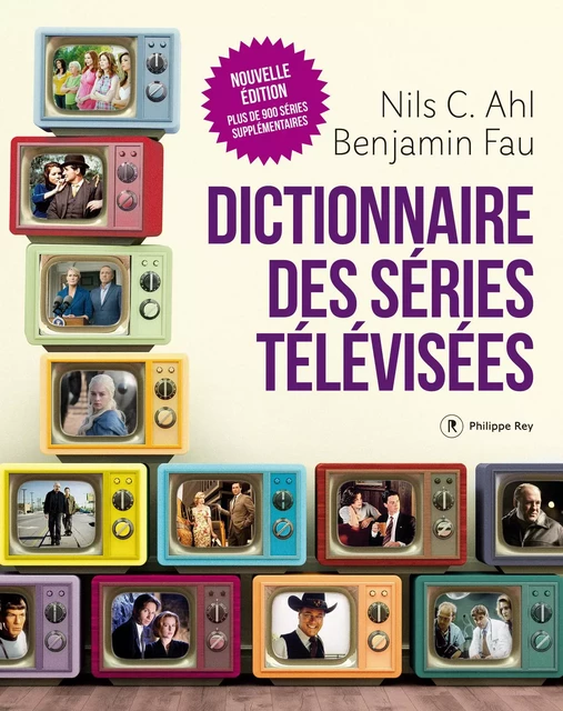 Dictionnaire des séries télévisées - Nouvelle édition - Nils Ahl, Benjamin Fau - Philippe Rey