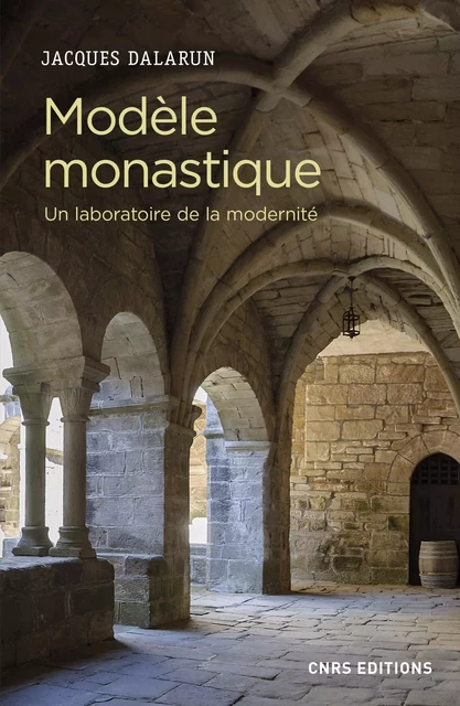 Modèle monastique - Un laboratoire de la modernité - Jacques Dalarun - CNRS editions