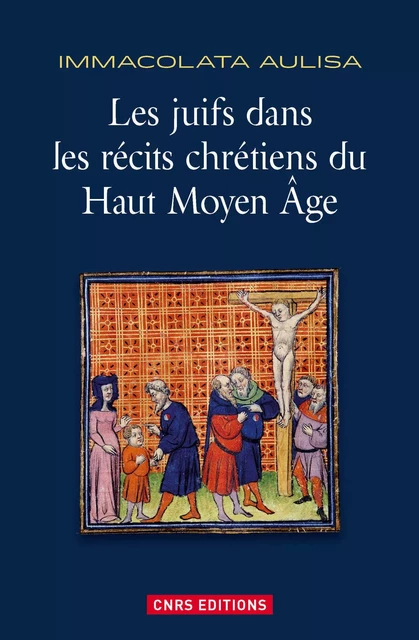 Les Juifs dans les récits chrétiens du Haut Moyen Age - Immacolata Aulisa - CNRS editions