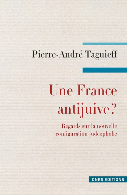 Une France antijuive ? Regards sur la nouvelle configuration judéophobe. - Pierre-André Taguieff - CNRS editions