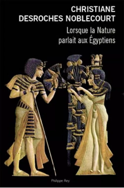 Lorsque la nature parlait aux Egyptiens - Christiane Desroches-Noblecourt - Philippe Rey