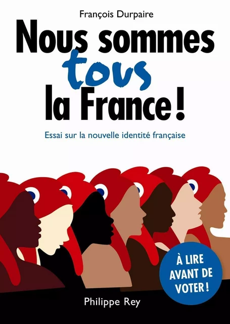 Nous sommes tous la France! Essai sur la nouvelle identité française - François Durpaire - Philippe Rey