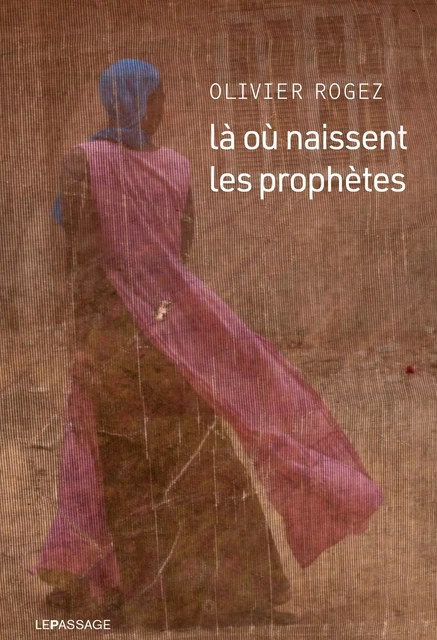 Là où naissent les prophètes - Olivier Rogez - Le passage