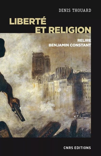 Liberté et religion - Relire Benjamin Constant - Denis Thouard - CNRS editions