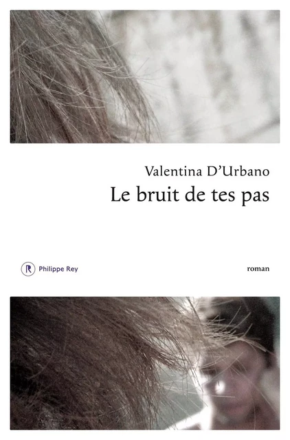 Le Bruit de tes pas - Valentina Urbano - Philippe Rey