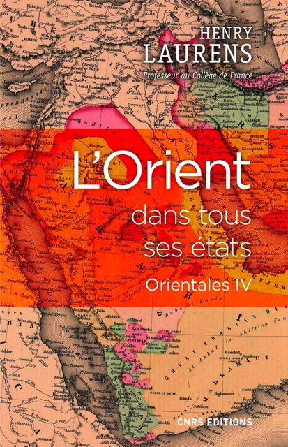 L'Orient dans tous ses états - Orientales IV - Henry Laurens - CNRS editions