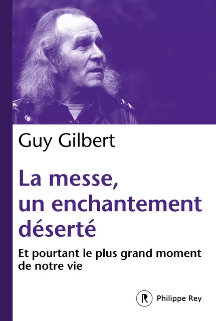 La messe, un enchantement déserté - Guy Gilbert - Philippe Rey