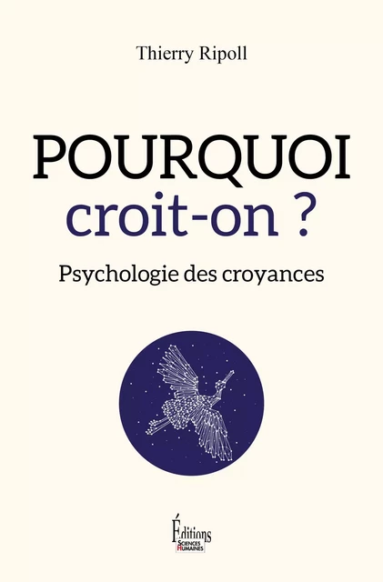 Pourquoi croit-on ? Psychologie des croyances - Thierry Ripoll - Sciences Humaines