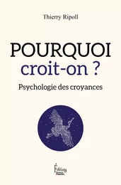 Pourquoi croit-on ? Psychologie des croyances