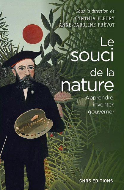 Le Souci de la nature. Apprendre, inventer, gouverner - Cynthia Fleury, Anne-Caroline Prévot - CNRS editions