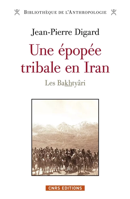 Une épopée tribale en Iran. Les Bakthyâri - Jean-Pierre Digard - CNRS editions