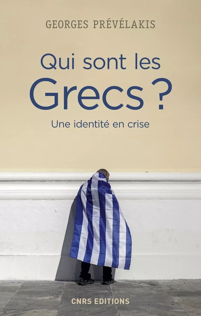 Qui sont les Grecs ? Une identité en crise - Georges Prévélakis - CNRS editions